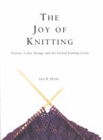 The Joy of Knitting : Texture, Color, Design, and the Global Knitting Circle