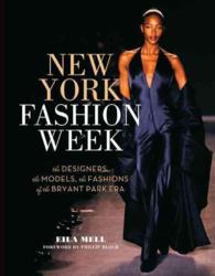 New York Fashion Week : The Designers, the Models, the Fashions of the Bryant Park Era