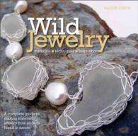 Wild Jewelry : Materials -- Techniques -- Inspiration
