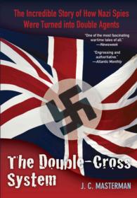 The Double-Cross System : The Incredible True Story of How Nazi Spies Were Turned into Double Agents （Reprint）