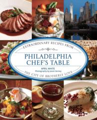 Philadelphia Chef's Table : Extraordinary Recipes from the City of Brotherly Love