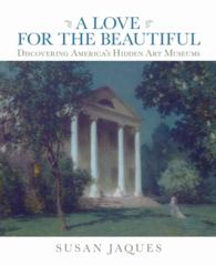 A Love for the Beautiful : Discovering America's Hidden Art Museums
