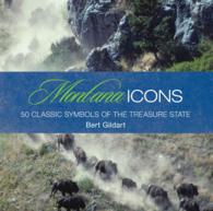 Montana Icons : Fifty Classic Symbols of the Treasure State (Icons)