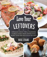 Love Your Leftovers : Through Savvy Meal Planning Turn Classic Main Dishes into More than 100 Delicious Recipes