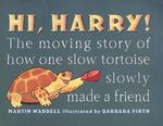Hi Harry! the Moving Story of How One Slow Tortoise Slowly Made a Friend