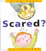 Scared : From Fear to Courage (From. . .to Series)