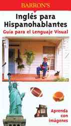 Barrons Ingles Para Hispanohablantes : Guia Para El Lenguaje Visual / Barron's English for Spanish Speakers : Guia Para El Lenguaje Visual (Visual Lan （Bilingual）