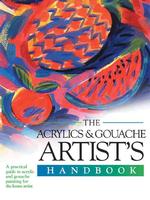 The Acrylics and Gouache Artist's Handbook : A Practical Guide to Acrylics and Gouache Painting for the Home Artist (Artist's Handbook Series) （SPI）
