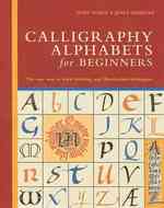 Calligraphy Alphabets for Beginners : The Easy Way to Learn Lettering and Illumination Techniques （SPI）