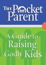 The Pocket Guide for Parents : Raising Godly Kids