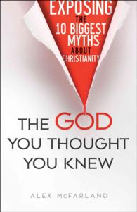 The God You Thought You Knew : Exposing the 10 Biggest Myths about Christianity