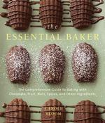 The Essential Baker : The Comprehensive Guide to Baking with Chocolates, Fruits, Nuts, Spices, and other Ingredients