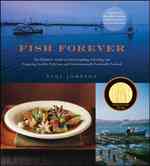 Fish Forever : The Definitive Guide to Understanding, Selecting, and Preparing Healthy, Delicious, and Environmentally Sustainable Seafood