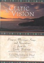 The Celtic Vision : Prayers, Blessings, Songs, and Invocations from the Gaelic Tradition （Revised）