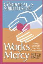 The Corporal and Spiritual Works of Mercy : Living Christian Love and Compassion