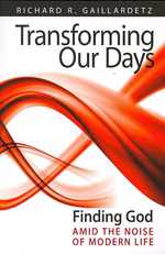 Transforming Our Days : Finding God Amid the Noise of Modern Life