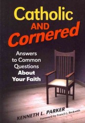 Catholic and Cornered : Answers to Common Questions about Your Faith