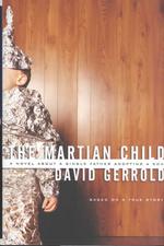 The Martian Child : A Novel about a Single Father Adopting a Son