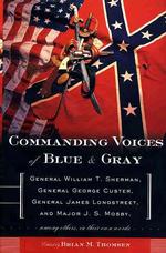 Commanding Voices of Blue and Gray General William T. Sherman, General George Custer, General James Longstreet, and Major J.S. Mosby, Among Others, in Their Own Words （First Edition）