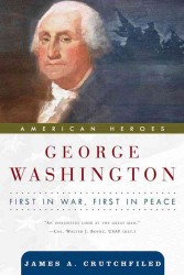 George Washington : First in War, First in Peace (American Heroes)