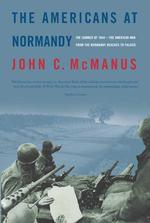 The Americans at Normandy : The Summer of 1944, the American War from the Normandy Beaches to Falaise
