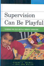 Supervision Can Be Playful : Techniques for Child and Play Therapist Supervisors