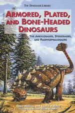 Armored, Plated, and Bone-Headed Dinosaurs : The Ankylosaurs, Stegosaurs, and Pachycephalosaurs (The Dinosaur Library)