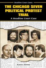 The Chicago Seven Political Protest Trial : A Headline Court Case (Headline Court Cases)
