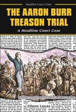 The Aaron Burr Treason Trial : A Headline Court Case (Headline Court Cases)