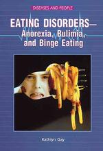 Eating Disorders-Anorexia, Bulimia, and Binge Eating : Anorexia, Bulimia, and Binge Eating (Diseases and People)