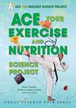 Ace Your Exercise and Nutrition Science Project : Great Science Fair Ideas (Ace Your Biology Science Project)