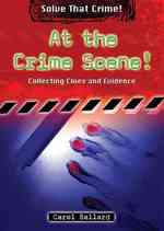 At the Crime Scene! : Collecting Clues and Evidence (Solve That Crime!)