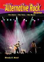 The Alternative Rock Scene : The Stars, the Fans, the Music (The Music Scene)