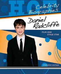 Daniel Radcliffe : Film and Stage Star (Hot Celebrity Biographies)