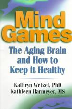 Mind Games : The Aging Brain and How to Keep It Healthy