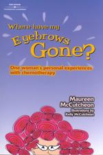 Where Have My Eyebrows Gone? : One Woman's Personal Experiences with Chemotherapy