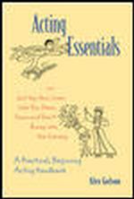 Acting Essentials : Or Just Say Your Lines Like You Mean Them and Don't Bump into the Scenery, a Practical, Beginning Acting Handbook