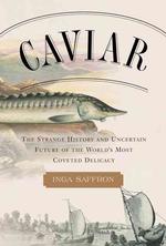 Caviar: The Strange History and Uncertain Future of the World's Most Coveted Delicacy （First edition. ）