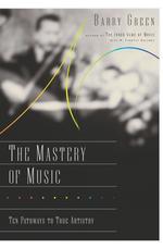 The Mastery of Music : Ten Pathways to True Artistry