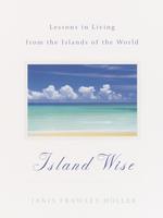 Island Wise : Lessons in Living from the Islands of the World （1ST）