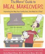 The Moms' Guide to Meal Makeovers : Improving the Way Your Family Eats, One Meal at a Time! （1ST）