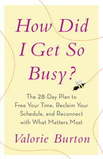 How Did I Get So Busy? : The 28-day Plan to Free Your Time, Reclaim Your Schedule, and Reconnect with What Matters Most
