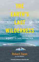 The Earth's Last Wilderness : A Quest to Save Antarctica