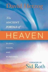 The Ancient Portals of Heaven : Glory, Favor, and Blessing