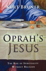 Oprah's Jesus : The Rise of Spirituality without Religion