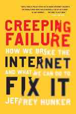 Creeping Failure : How We Broke the Internet and What We Can Do to Fix It （Reprint）