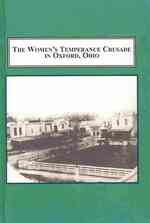 The Women's Temperance Crusade in Oxford, Ohio : Including a Sketch of the Family of Dr. Alexander Guy (1800-1893) with Excerpts from the Memoir of Wi