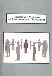 Workplace Mobbing as Psychological Terrorism : How Groups Eliminate Unwanted Members