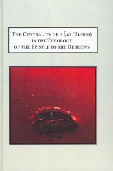 The Centrality of Aiua Blood in the Theology of the Epistle to the Hebrews : An Exegetical and Philological Study