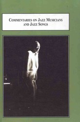 Commentaries on Jazz Musicians and Jazz Songs : A History of Jazz in Retrospect